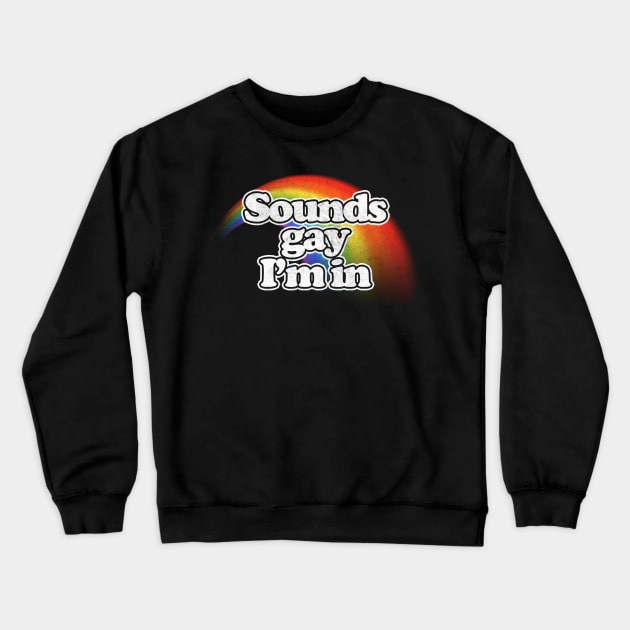Sounds Gay, I'm In // Retro Style Original Design Crewneck Sweatshirt by DankFutura